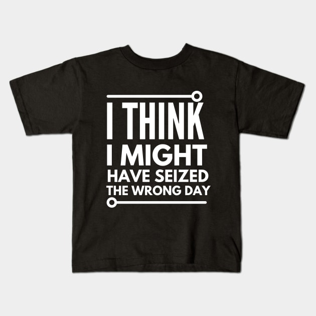 I think i seized the wrong day Kids T-Shirt by mksjr